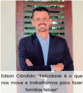  ??  ?? Edson Cândido: “Felicidade é o que nos move e trabalhamo­s para fazer famílias felizes”