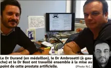  ?? (Photo N.C.) ?? Le Dr Durand (en médaillon), le Dr Ambrosetti (à gauche) et le Dr Bost ont travaillé ensemble à la mise au point de cette prostate artificiel­le.