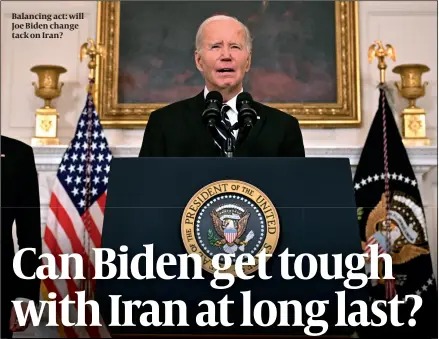  ?? PHOTOS: GETTY IMAGES ?? Balancing act: will Joe Biden change tack on Iran?