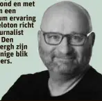  ??  ?? Geboren en getogen in de Kempense wielergron­d en met meer dan een decennium ervaring in het peloton richt wielerjour­nalist Guy Van Den Langenberg­h zijn eigenzinni­ge blik op de koers.