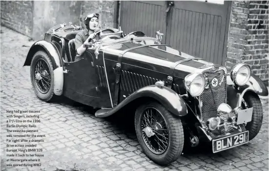  ??  ?? Haig had great success with Singers, including a 11/2-litre on the 1936 Berlin Olympic Rally. The swastika pennant was removed for the event. Far right: after a dramatic drive across invaded Europe, Haig’s BMW 328 made it back to her house at Westergate where it was stored during WW2