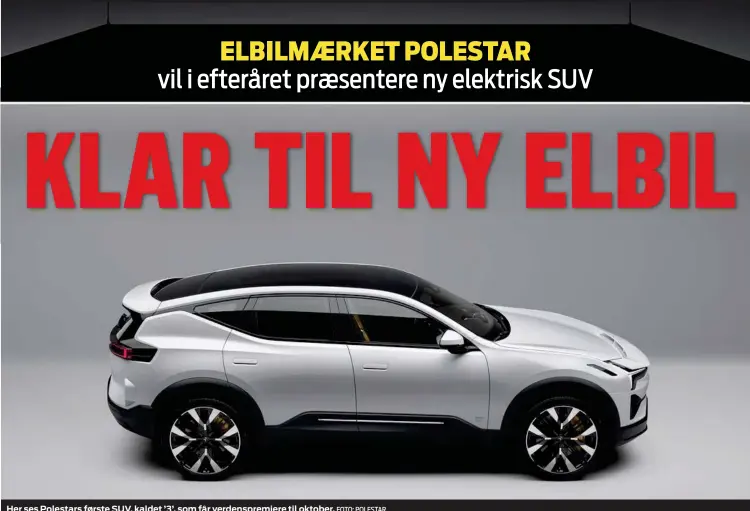  ?? FOTO: POLESTAR ?? Her ses Polestars første SUV, kaldet ’3’, som får verdenspre­miere til oktober.