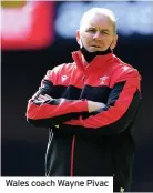  ??  ?? Wales coach Wayne Pivac