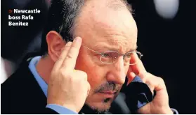  ??  ?? > Newcastle boss Rafa Benitez