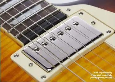  ??  ?? Stick to pro-quality if you want to upgrade your Epiphone pickups