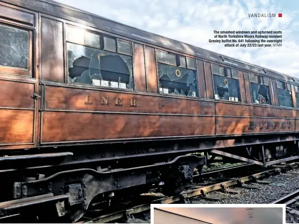  ?? NYMR ?? The smashed windows and upturned seats of North Yorkshire Moors Railway resident Gresley buffet No. 641 following the overnight attack of July 22/23 last year.