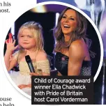  ??  ?? Child of Courage award winner Ella Chadwick with Pride of Britain host Carol Vorderman