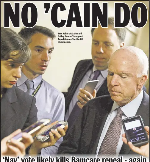  ??  ?? Sen. John McCain said Friday he can’t support Republican effort to kill Obamacare.