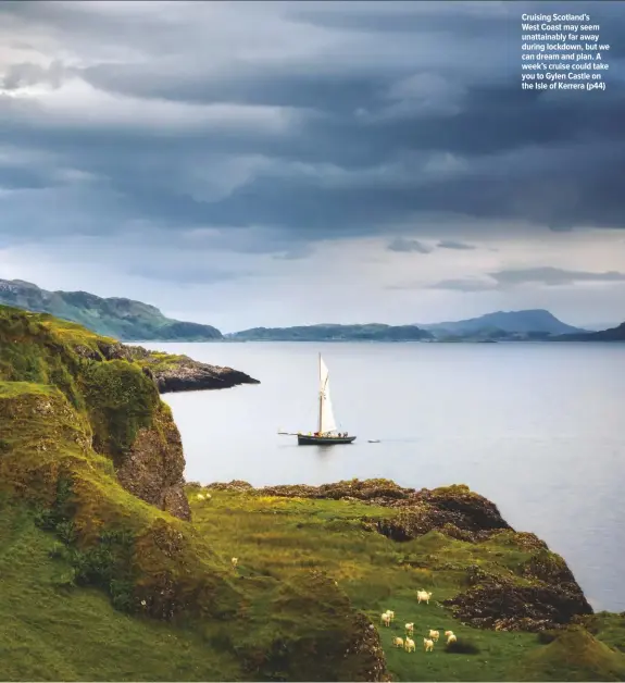  ??  ?? Cruising Scotland’s West Coast may seem unattainab­ly far away during lockdown, but we can dream and plan. A week’s cruise could take you to Gylen Castle on the Isle of Kerrera (p44)