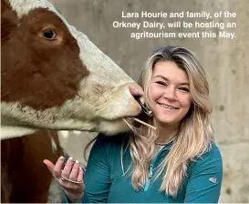  ?? ?? Lara Hourie and family, of the Orkney Dairy, will be hosting an agritouris­m event this May.
