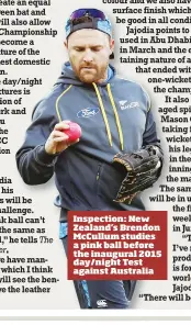  ??  ?? Inspection: New Zealand’s Brendon McCullum studies a pink ball before the inaugural 2015 day/night Test against Australia