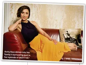  ??  ?? Anita Rani delves into her family’s harrowing past in her episode of