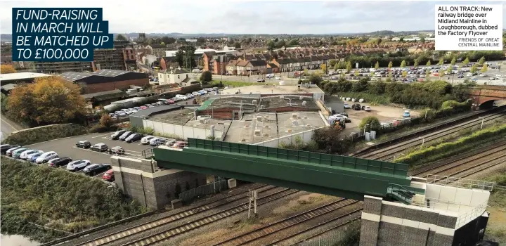  ?? FRIENDS OF GREAT CENTRAL MAINLINE ?? ALL ON TRACK: New railway bridge over Midland Mainline in Loughborou­gh, dubbed the Factory Flyover