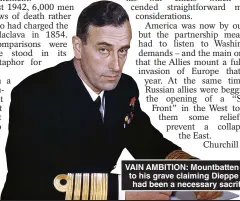  ?? ?? VAIN AMBITION: Mountbatte­n went to his grave claiming Dieppe raid had been a necessary sacrifice