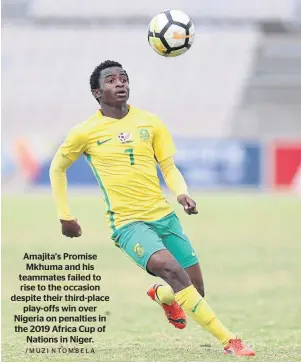  ?? /MUZI NTOMBELA ?? Amajita’s Promise Mkhuma and his teammates failed to rise to the occasion despite their third-place play-offs win over Nigeria on penalties in the 2019 Africa Cup of Nations in Niger.