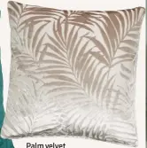  ??  ?? Palm velvet cushion, €15 from Next