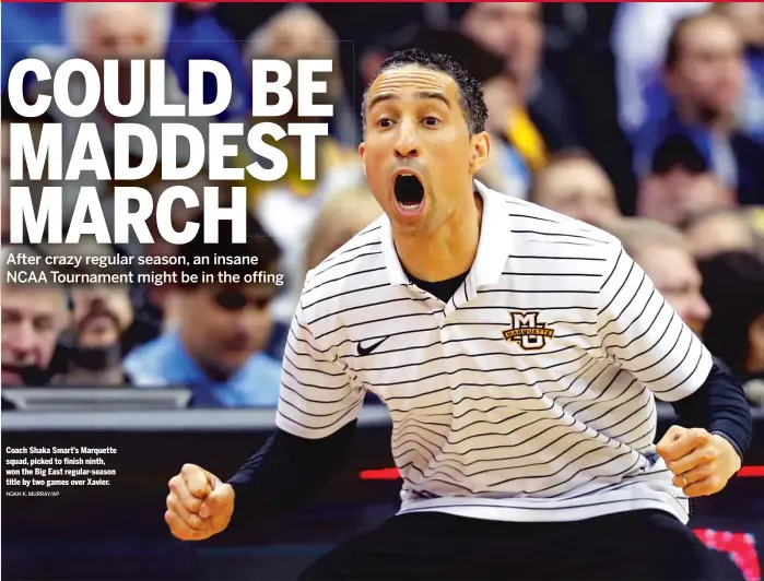  ?? NOAH K. MURRAY/AP ?? Coach Shaka Smart’s Marquette squad, picked to finish ninth, won the Big East regular-season title by two games over Xavier.