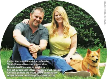  ?? ?? Rachel Martin and Andy Peck co-founded TrustedHou­sesitters.com in 2010 when they realized there was no service to link pet owners with sitters they could trust—people who love animals and would love the opportunit­y to care for them in exchange for a place to stay.