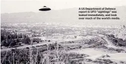  ??  ?? A US Department of Defence report in UFO ‘‘sightings’’ was leaked immediatel­y, and took over much of the world’s media.