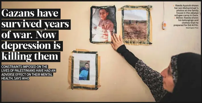  ?? Washington Post ?? Raeda Ayyoub shows her son Mohammad ’s photos at the family house in the Jabalya refugee camp in Gaza. Below: Raeda shows his belongings and clothes that he prepared for Eid Al Fitr.