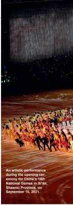  ?? ?? An artistic performanc­e during the opening ceremony for China’s 14th National Games in Xi’an, Shaanxi Province, on September 15, 2021.