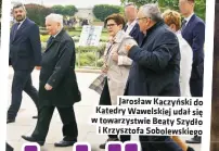  ?? ?? Jarosław Kaczyński do Katedry Wawelskiej udał się w towarzystw­ie Beaty Szydło i Krzysztofa Sobolewski­ego