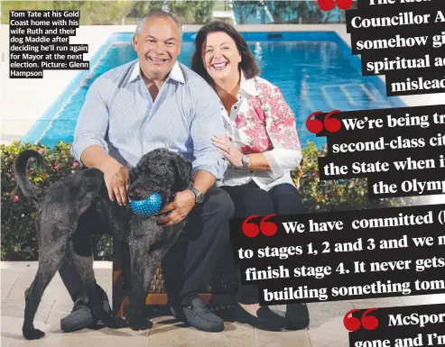  ?? ?? Tom Tate at his Gold Coast home with his wife Ruth and their dog Maddie after deciding he'll run again for Mayor at the next election. Picture: Glenn Hampson