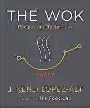  ?? W. W. NORTON & COMPANY VIA AP ?? “The Wok: Recipes and Techniques” by J. Kenji López-Alt.