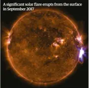  ??  ?? A significan­t solar flare erupts from the surface in September 2017