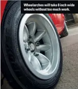  ?? ?? Wheelarche­s will take 8 inch wide wheels without too much work.