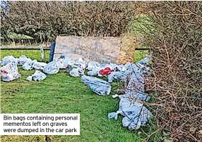  ?? ?? Bin bags containing personal mementos left on graves were dumped in the car park