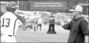  ?? ?? POYEN INDIANS BASEBALL HEAD COACH PARKER NASH
LOCAL BASEBALL AND SOFTBALL TEAMS FOCUS ON CLINCHING STATE TOURNEY SPOTS AT REGIONALS