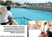  ??  ?? The late Dr H.S Perera did a lot for Ananda College with the contributi­ons he made to have a swimming pool for his Alma Matter standing out