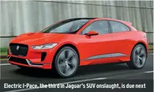  ??  ?? Electric I-pace, the third in Jaguar’s SUV onslaught, is due next