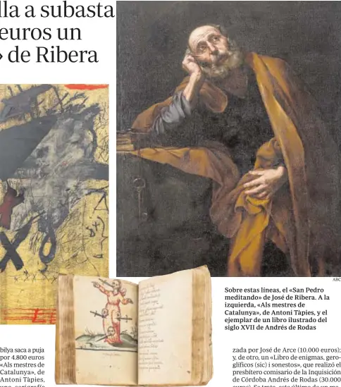  ?? ABC ?? Sobre estas líneas, el «San Pedro meditando» de José de Ribera. A la izquierda, «Als mestres de Catalunya», de Antoni Tàpies, y el ejemplar de un libro ilustrado del siglo XVII de Andrés de Rodas