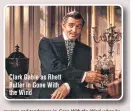  ??  ?? Clark Gable as Rhett Butler in Gone With the Wind