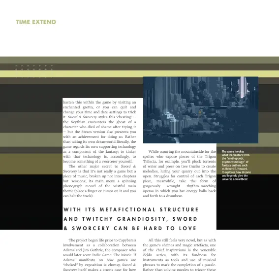  ??  ?? The game invokes what its creators term the “mythopoeti­c psychocosm­ology” of fantasy authors such as Robert E. Howard. It explores how dreams and legends give the universe a heartbeat