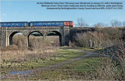  ?? ROBERT FALCONER. ?? An East Midlands Trains Class 156 passes near Shirebrook on January 25, with a Nottingham­Worksop service. These trains could soon also be heading to Ollerton, under plans being championed by Nottingham­shire County Council and local MPs.
