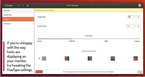  ??  ?? If you’re unhappy with the way fonts are displaying on your monitor, try tweaking the Freetype settings.