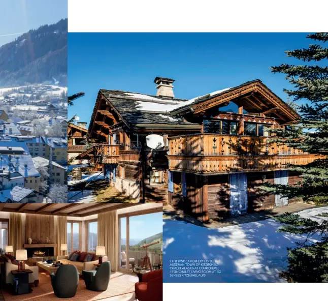  ??  ?? CLOCKWISE FROM OPPOSITE: THE AUSTRIAN TOWN OF KITZBÜHEL; CHALET ALASKA AT COURCHEVEL 1850; CHALET LIVING ROOM AT SIX SENSES KITZBÜHEL ALPS