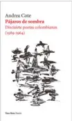  ??  ?? Pájaros de sombra Diecisiete poetas colombiana­s (1989-1964) 441 páginas