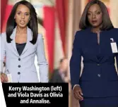  ??  ?? Kerry Washington (left) and Viola Davis as Olivia and Annalise.
