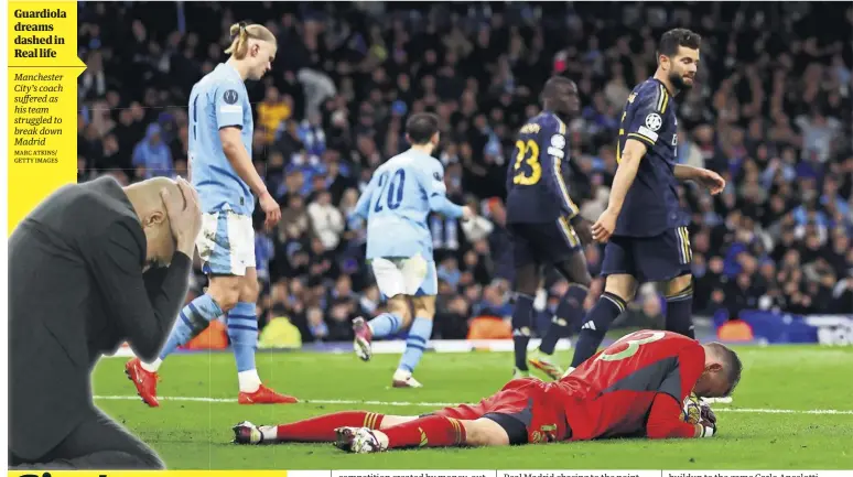  ?? MARC ATKINS/ GETTY IMAGES ?? Guardiola dreams dashed in Real life
Manchester City’s coach suffered as his team struggled to break down Madrid