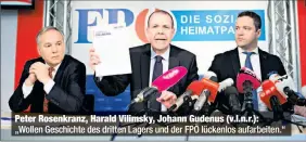  ??  ?? Peter Rosenkranz, Harald Vilimsky, Johann Gudenus (v.l.n.r.): „Wollen Geschichte des dritten Lagers und der FPÖ lückenlos aufarbeite­n.“