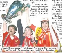  ??  ?? Alan Hansen (right) celebrates European Cup success
in 1981 with Graeme Souness and Kenny Dalglish