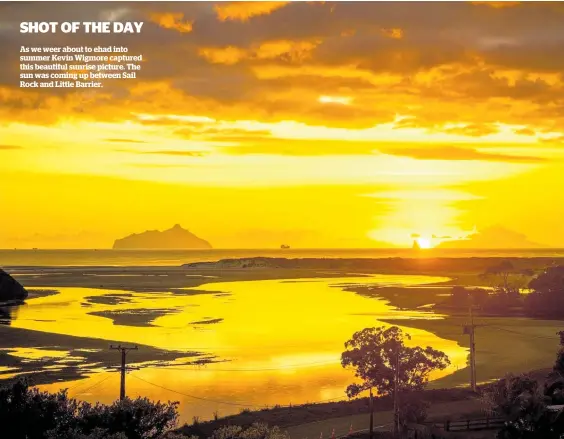  ?? ?? As we weer about to ehad into summer Kevin Wigmore captured this beautiful sunrise picture. The sun was coming up between Sail Rock and Little Barrier.