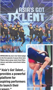  ??  ?? IMPRESSING the Asia’s Got Talent judges in the first episode of season three were Filipino dance group Junior Good Vibes (above) and Indian contortion­ist Aditya (right).