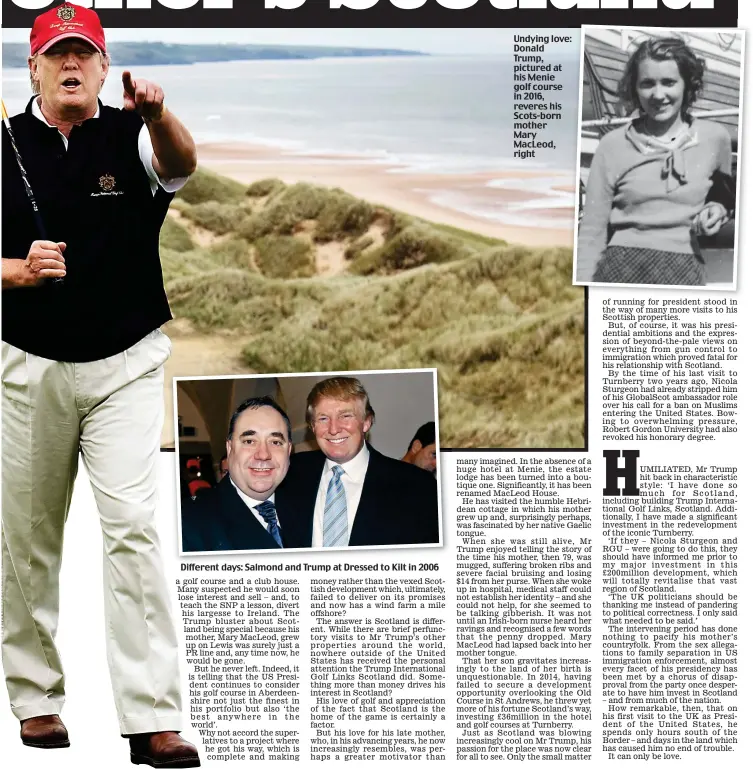  ??  ?? Different days: Salmond and Trump at Dressed to Kilt in 2006 Undying love: Donald Trump, pictured at his Menie golf course in 2016, reveres his Scots-born mother Mary MacLeod, right