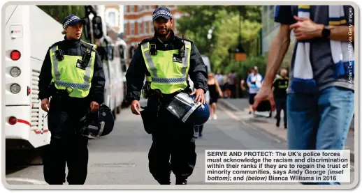  ?? ?? SERVE AND PROTECT: The UK’s police forces must acknowledg­e the racism and discrimina­tion within their ranks if they are to regain the trust of minority communitie­s, says Andy George (inset bottom); and (below) Bianca Williams in 2016