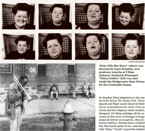  ?? LIANE BRANDON ?? “Betty Tells Her Story” (above) was directed by Liane Brandon, now professor emerita at UMass Amherst. Frederick Wiseman’s “Titicut Follies” (left) was shot inside the Bridgewate­r State Prison for the Criminally Insane.